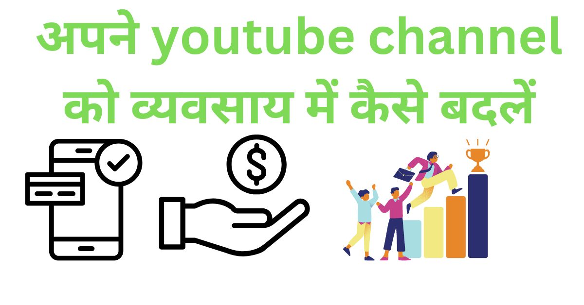 अपने youtube channel को व्यवसाय में कैसे बदलें